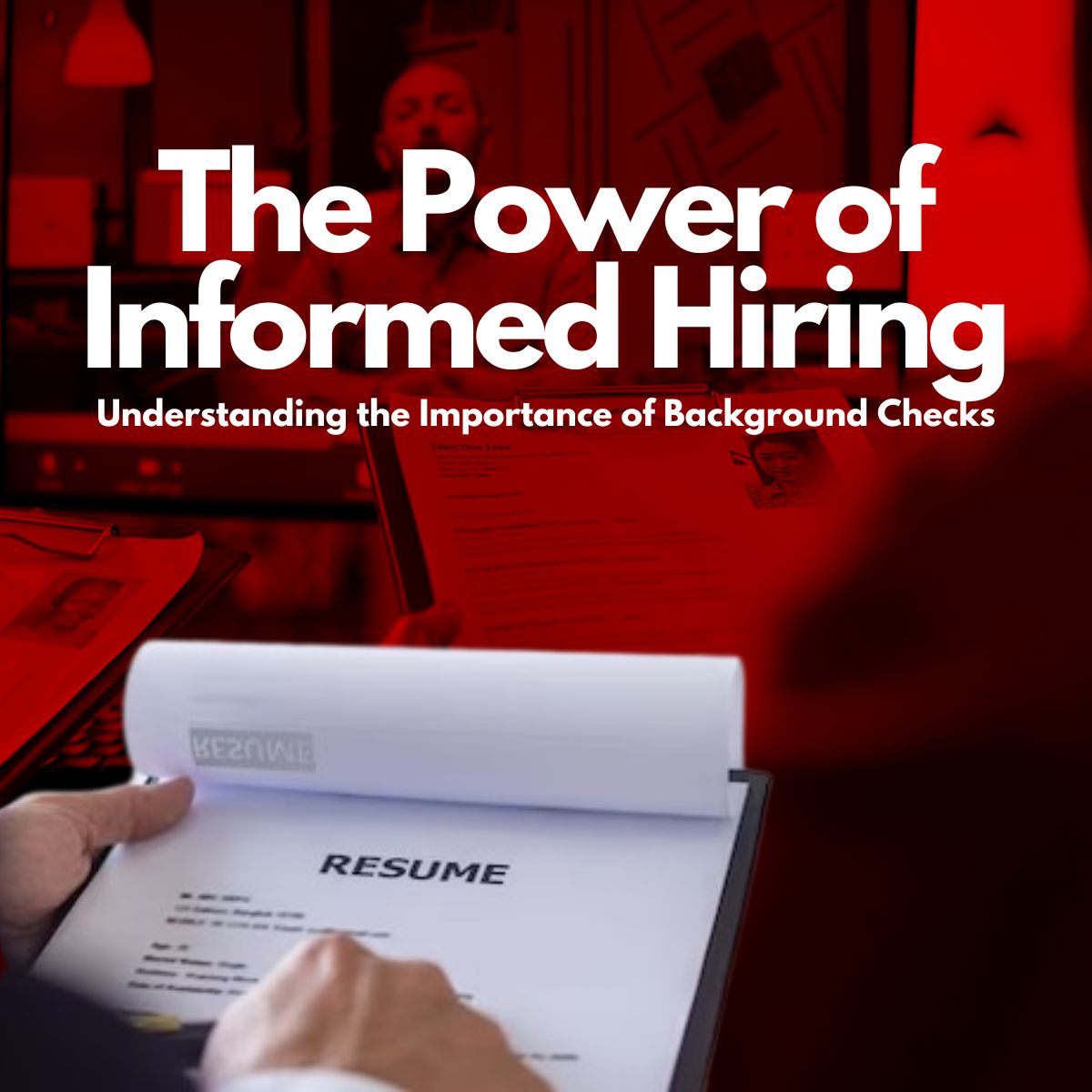 The Power of Informed Hiring: Understanding the Importance of Comprehensive Background Checks